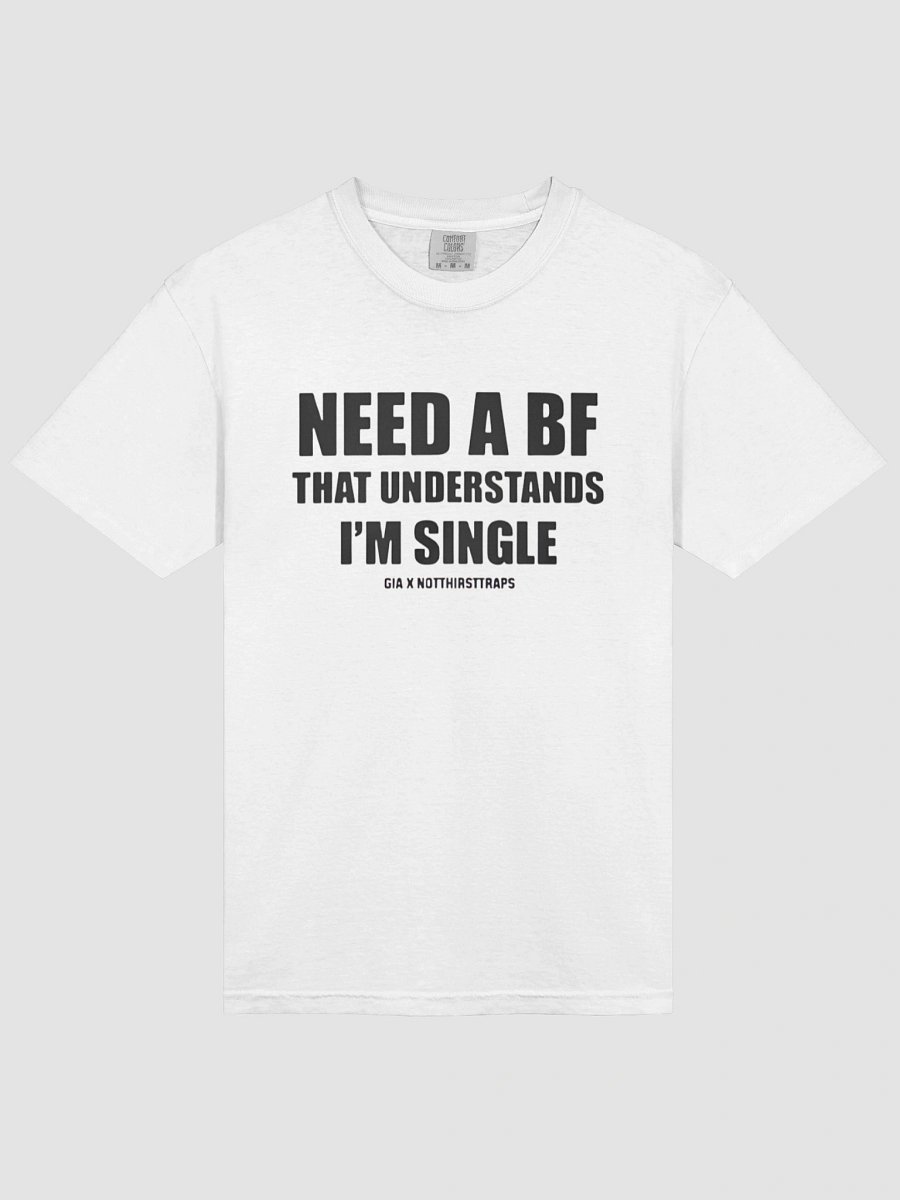 NEED A BF THAT UNDERSTANDS I'M SINGLE GIA X NOTTHIRSTTRAPS T-shirt product image (3)