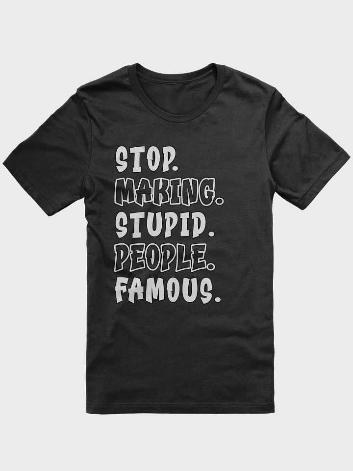 Stop Making Stupid People Famous T Shirt product image (1)