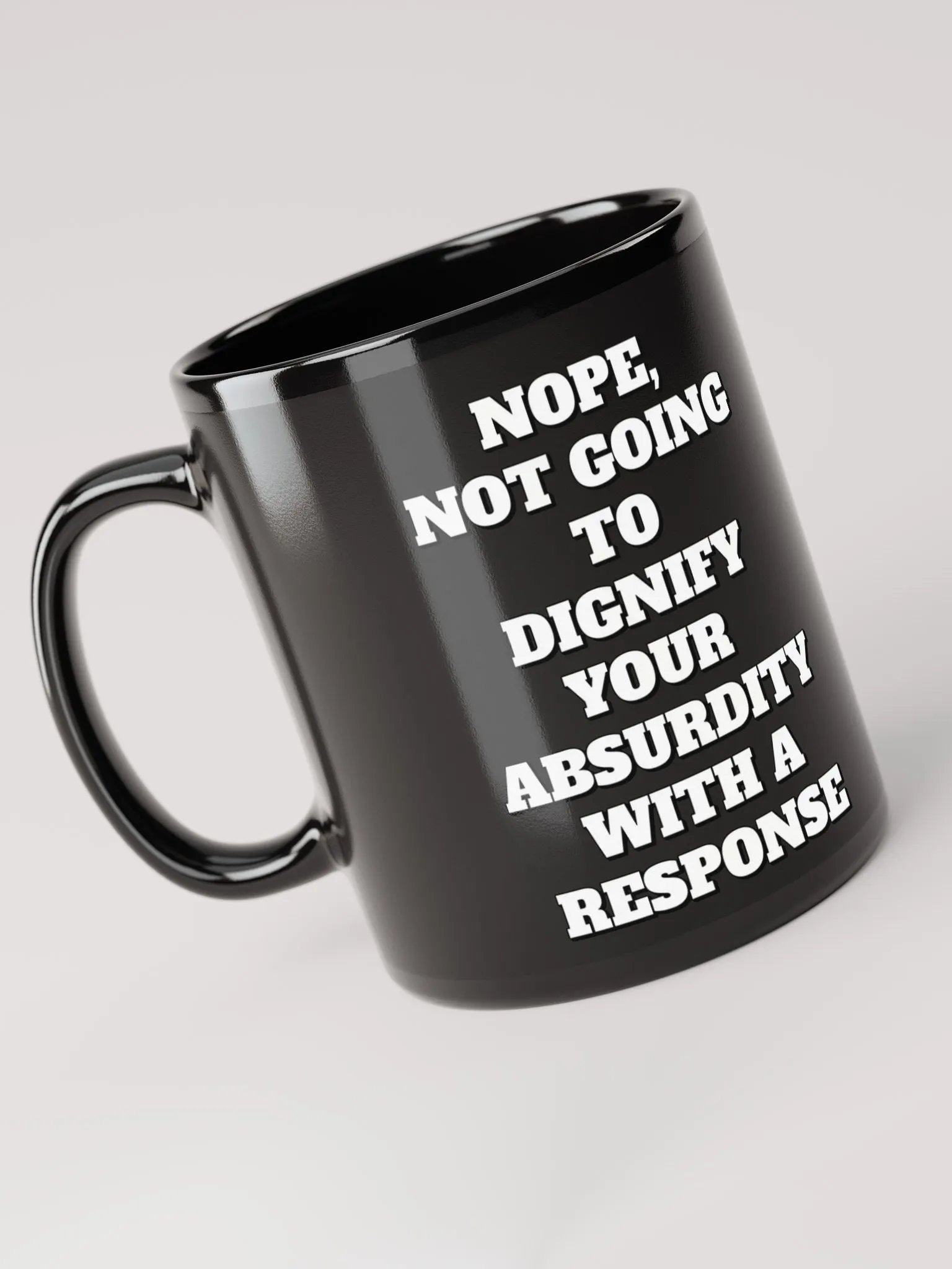Nope, Not Going To Diginfy Your Absurdity With A Response Black Mug product image (6)