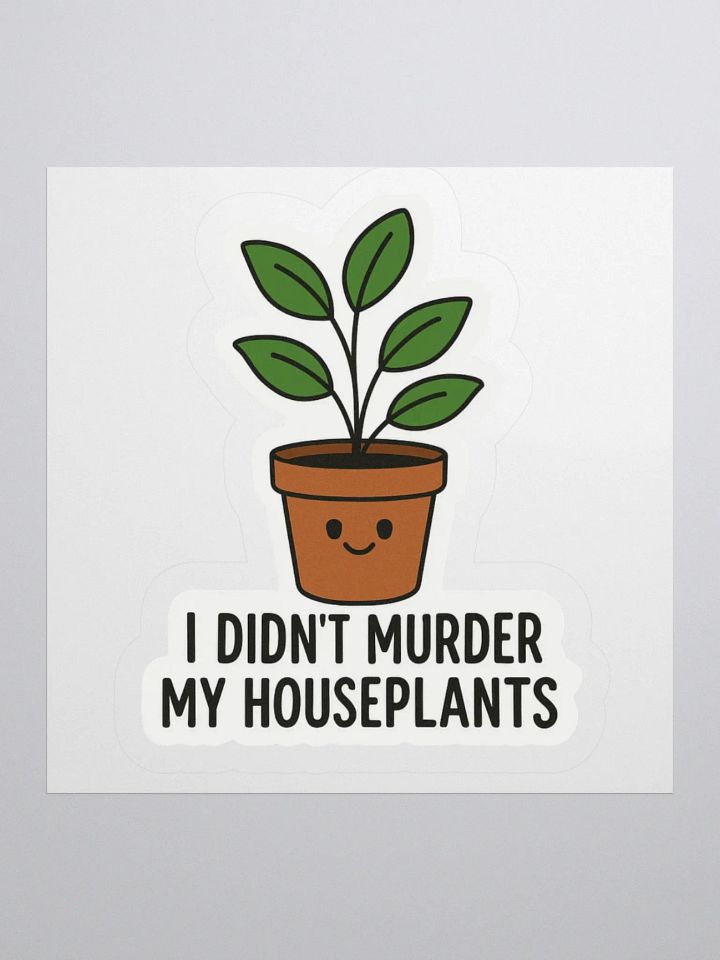 “I Didn’t Murder My Houseplants” Sticker product image (3)