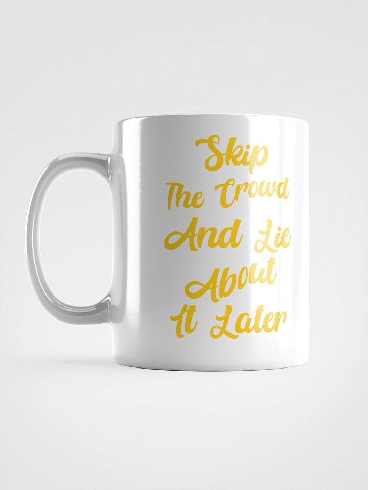 Skip The Crowd And Lie About It Later - Funny Witty White Coffee Mug product image (4)