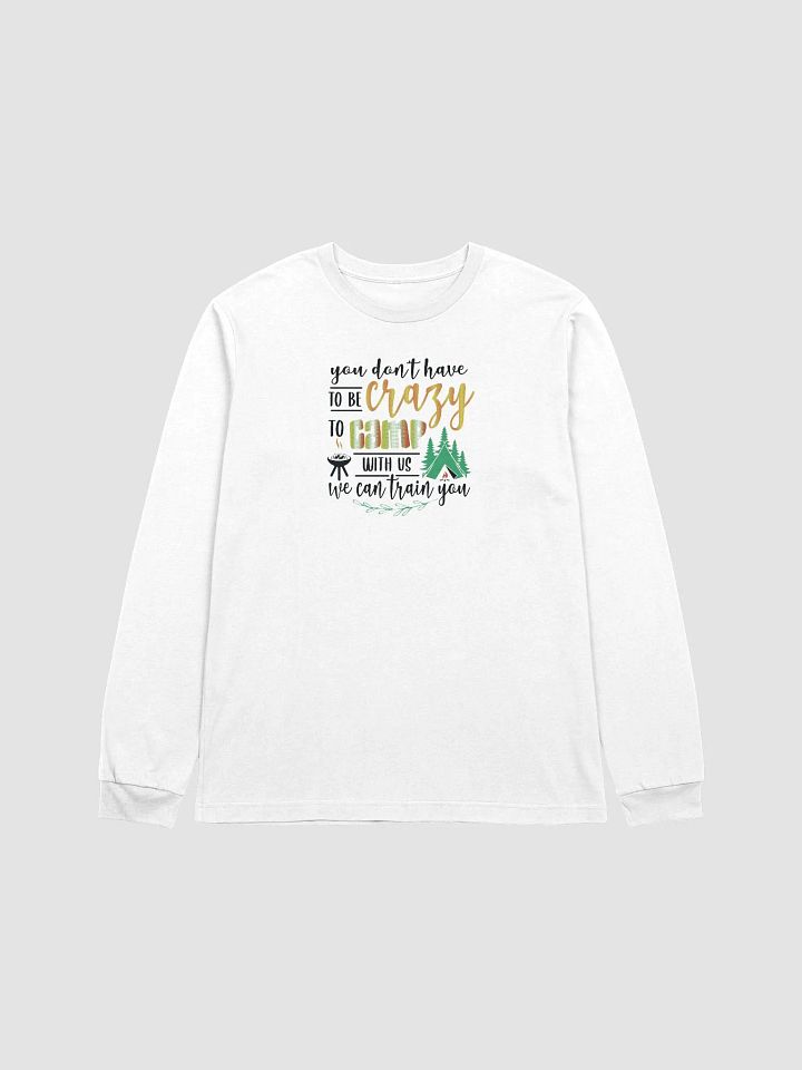 You don’t have to be crazy to camp with us. Ultra-Soft Cotton Long Sleeve Tee product image (1)