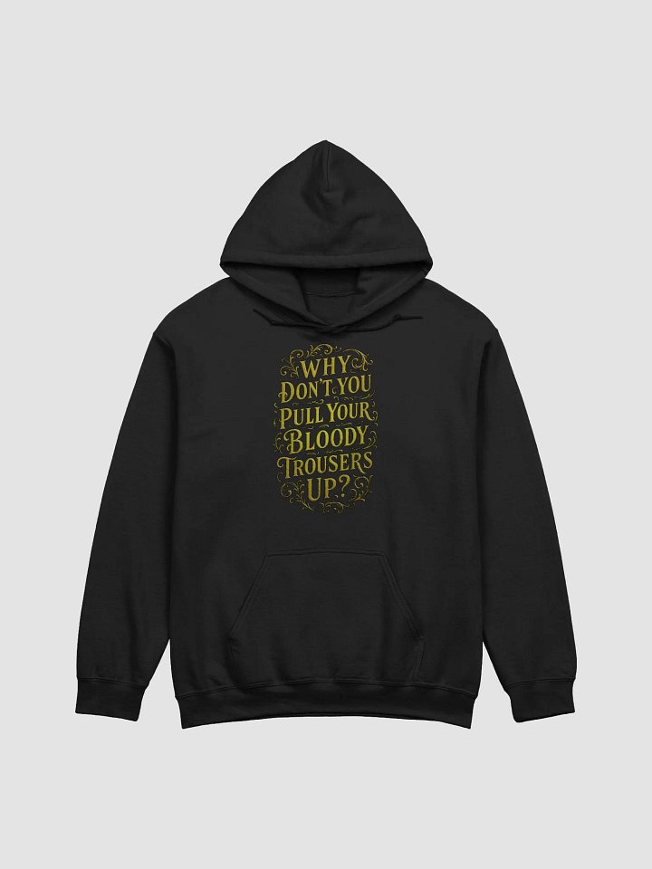 "Why Don't You Pull Your Bloody Trousers Up?" Hoodie product image (1)