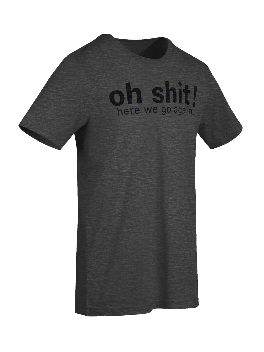 Oh shit here we go again shirt product image (9)