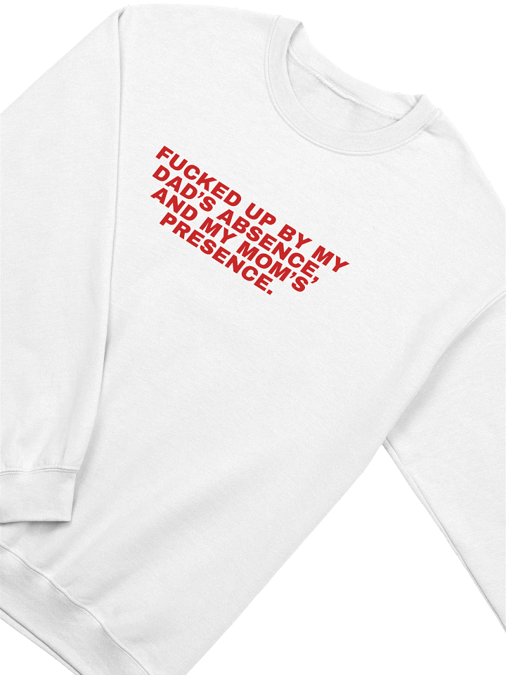 Fucked Up By My Dad's Absence And My Mom's Presence Sweatshirt product image (2)