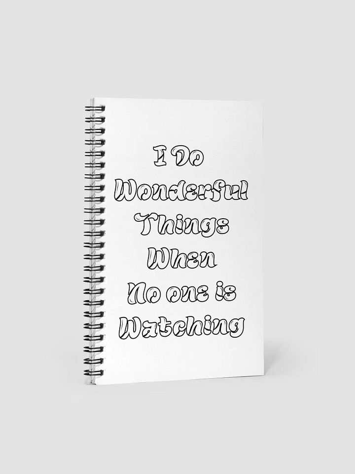 I Do Wonderful Things When No One Is Watching Spiral Notebook product image (1)