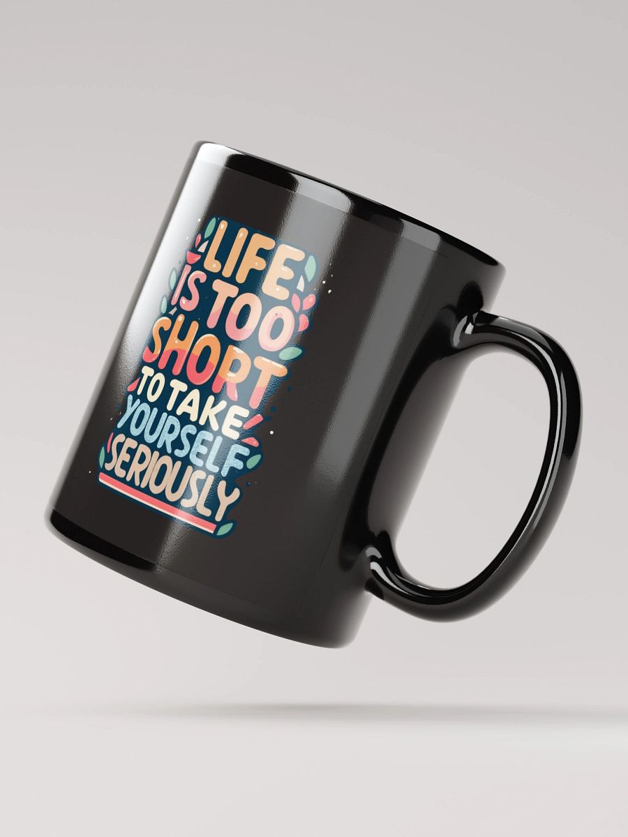 Life Is Too Short To Take Yourself Seriously Black Glossy Mug product image (3)
