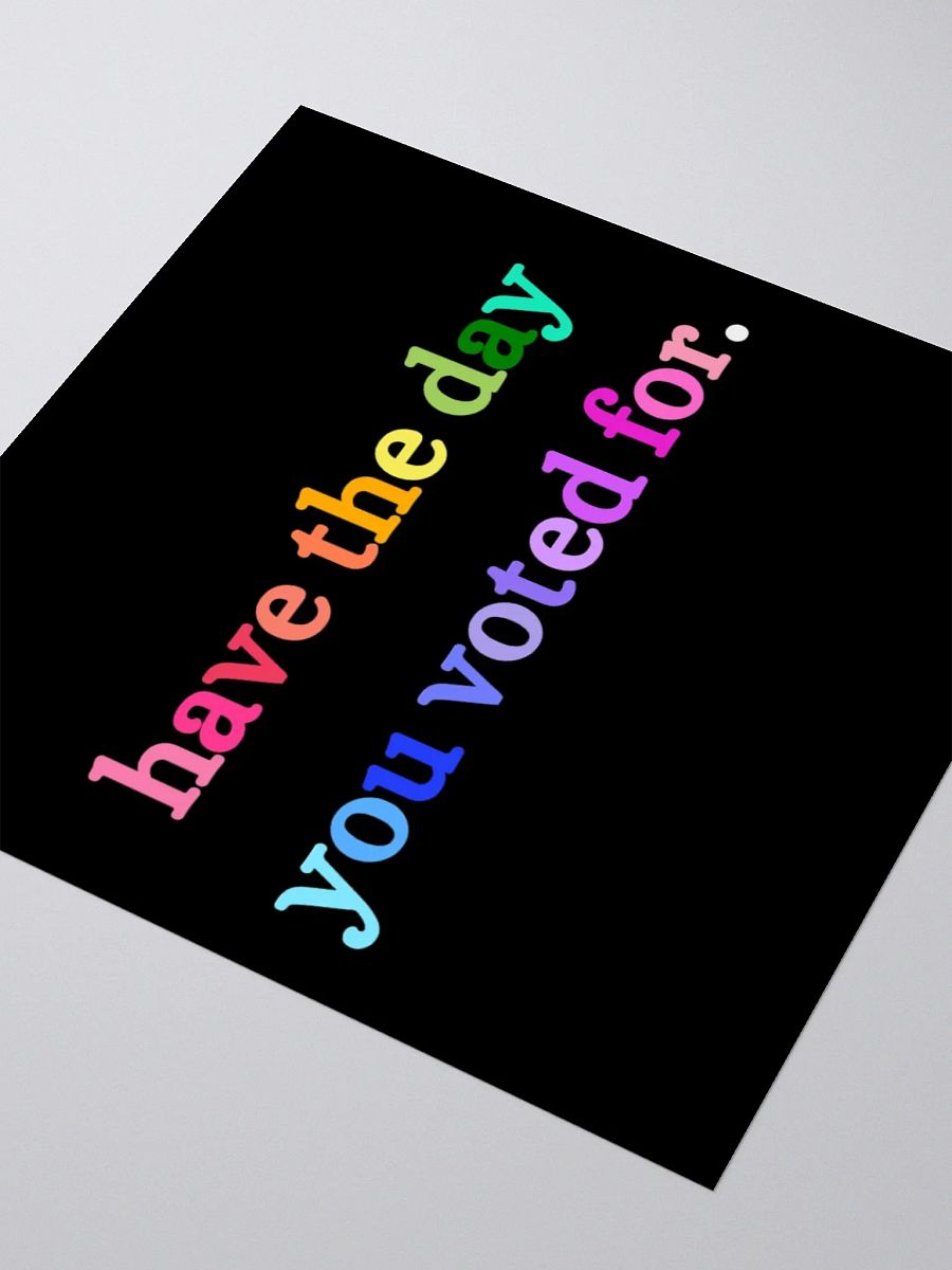 Have the Day You Voted For Sticker. product image (8)