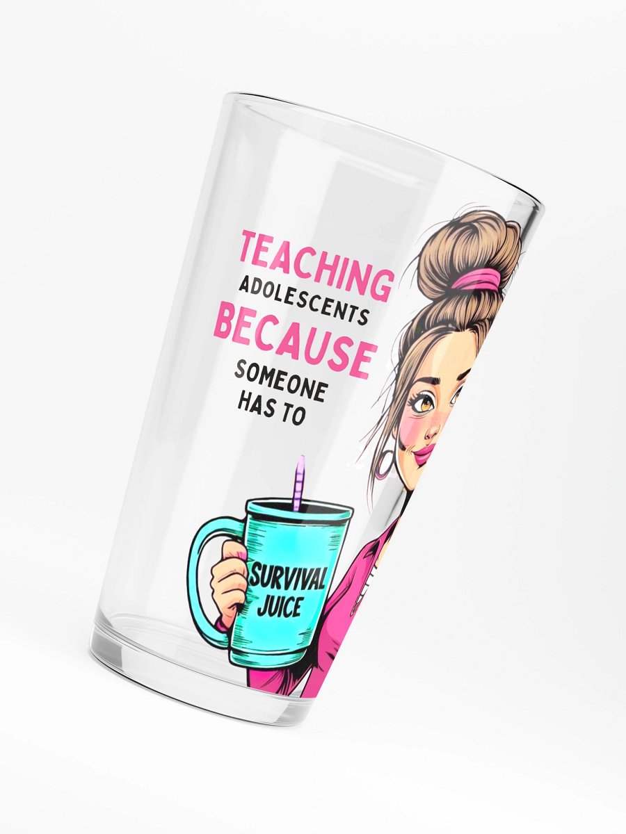 Teaching Adolescents Because Someone Has To Women’s Teacher Pint Glass – Funny Survival Juice Pint Glass product image (6)