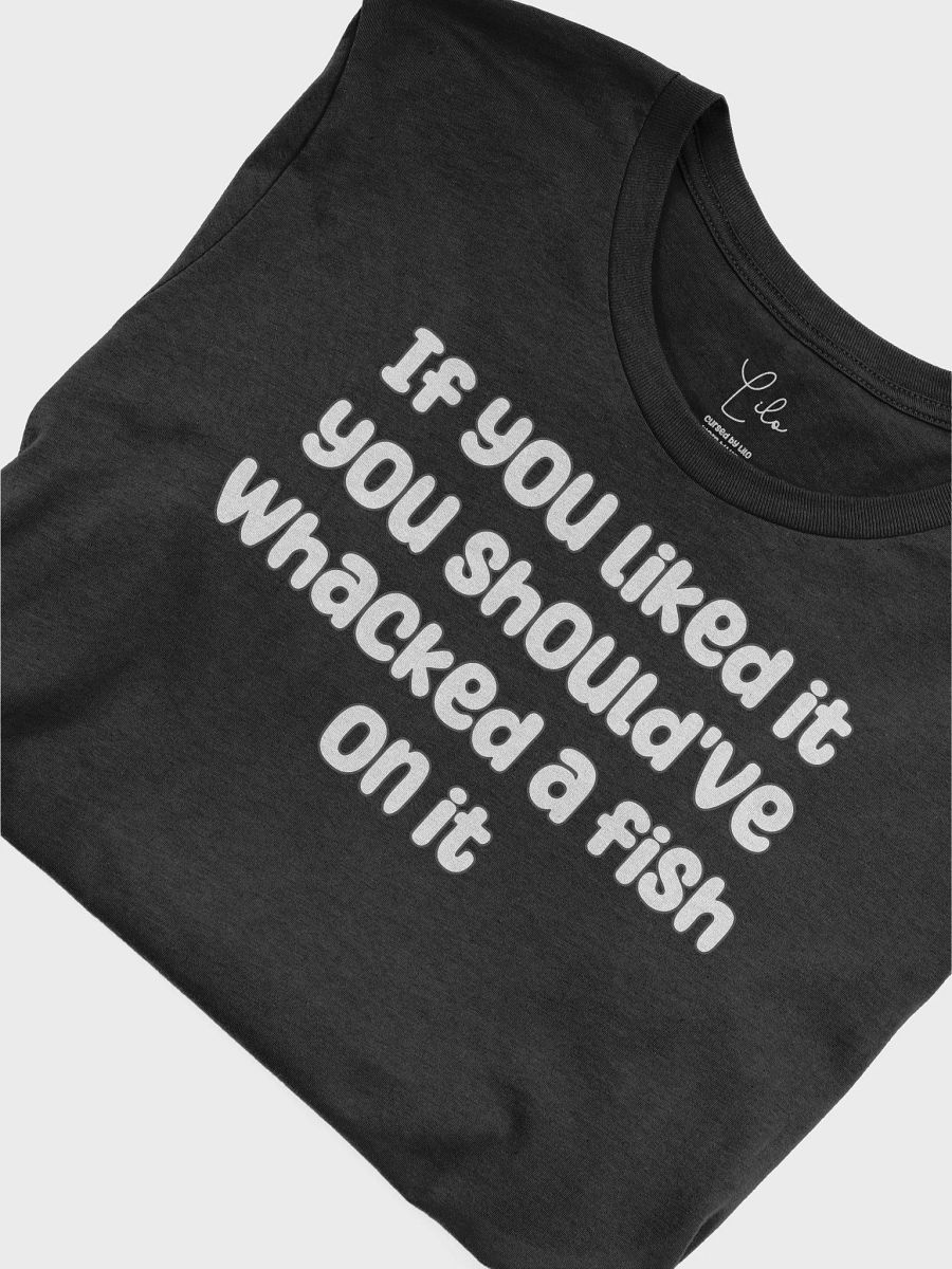 If You Liked it, You Should've Whacked a Fish On It Unisex T-Shirt - dark colours product image (5)