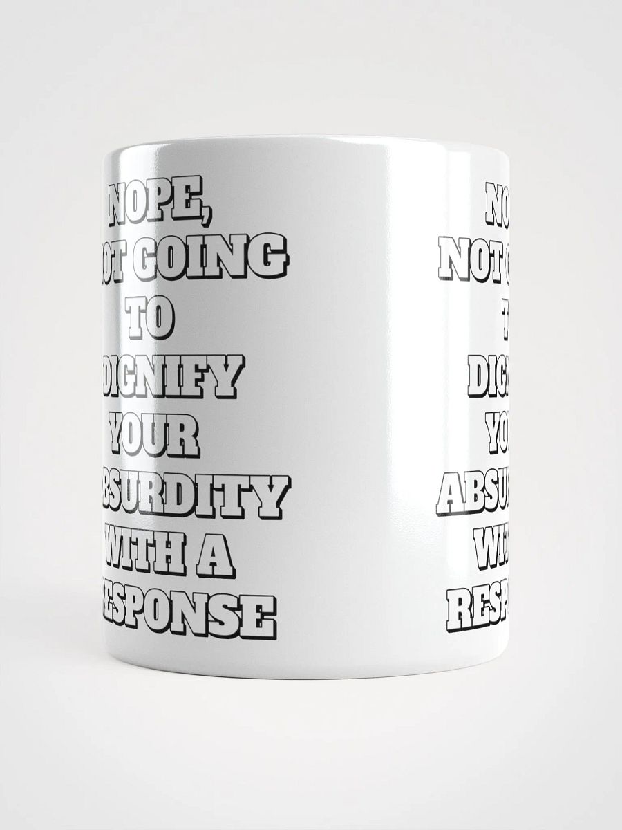 Nope, Not Going To Diginfy Your Absurdity With A Response White Mug product image (15)