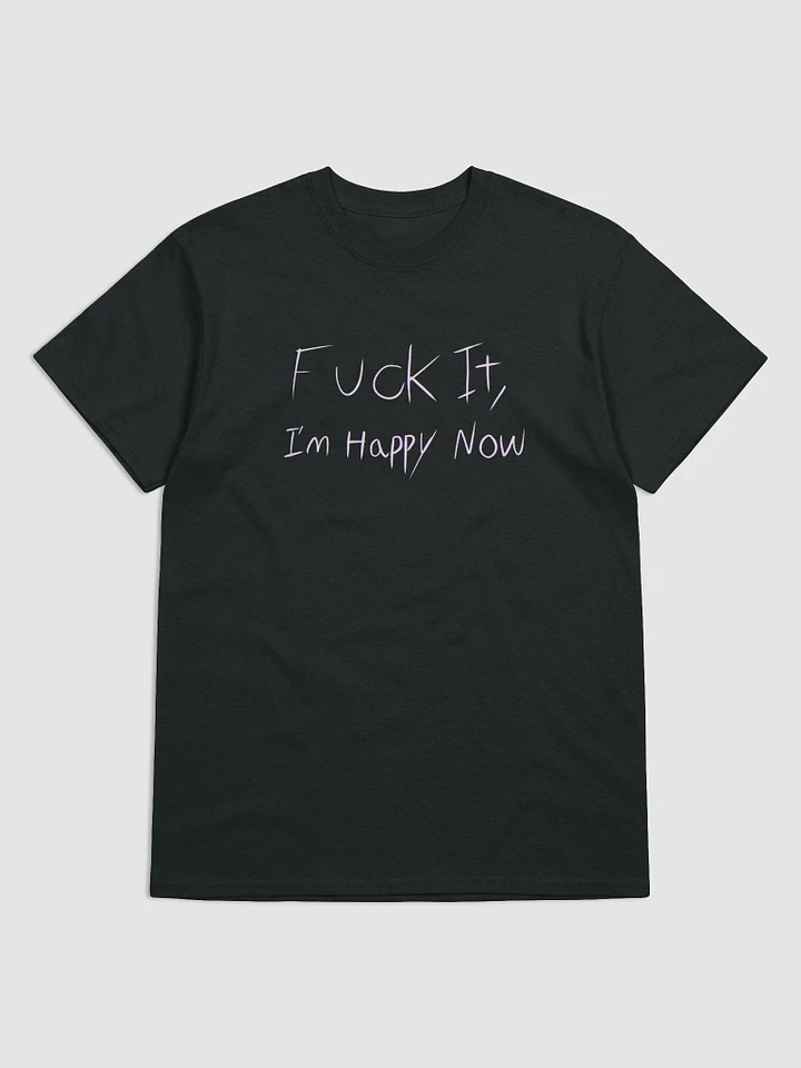 F*** It, I'm Happy Now Dreamer's Club T-Shirt product image (4)