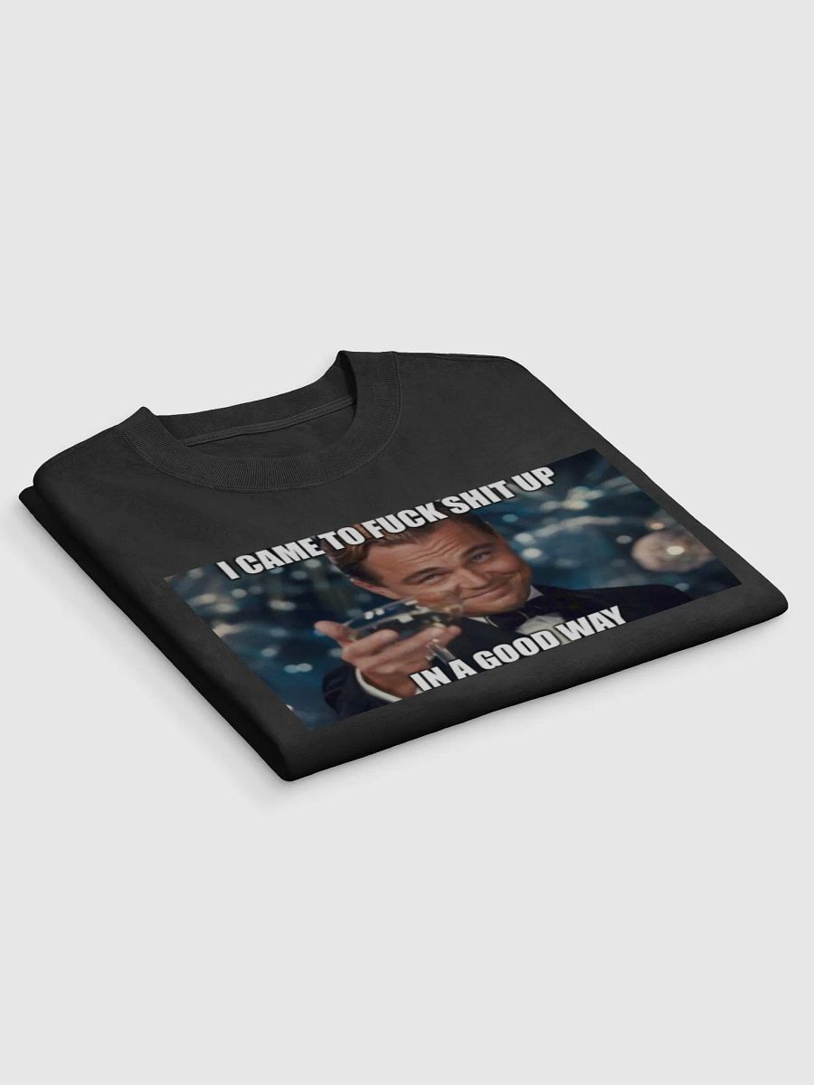 I came to fuck shit up...in a good way product image (3)