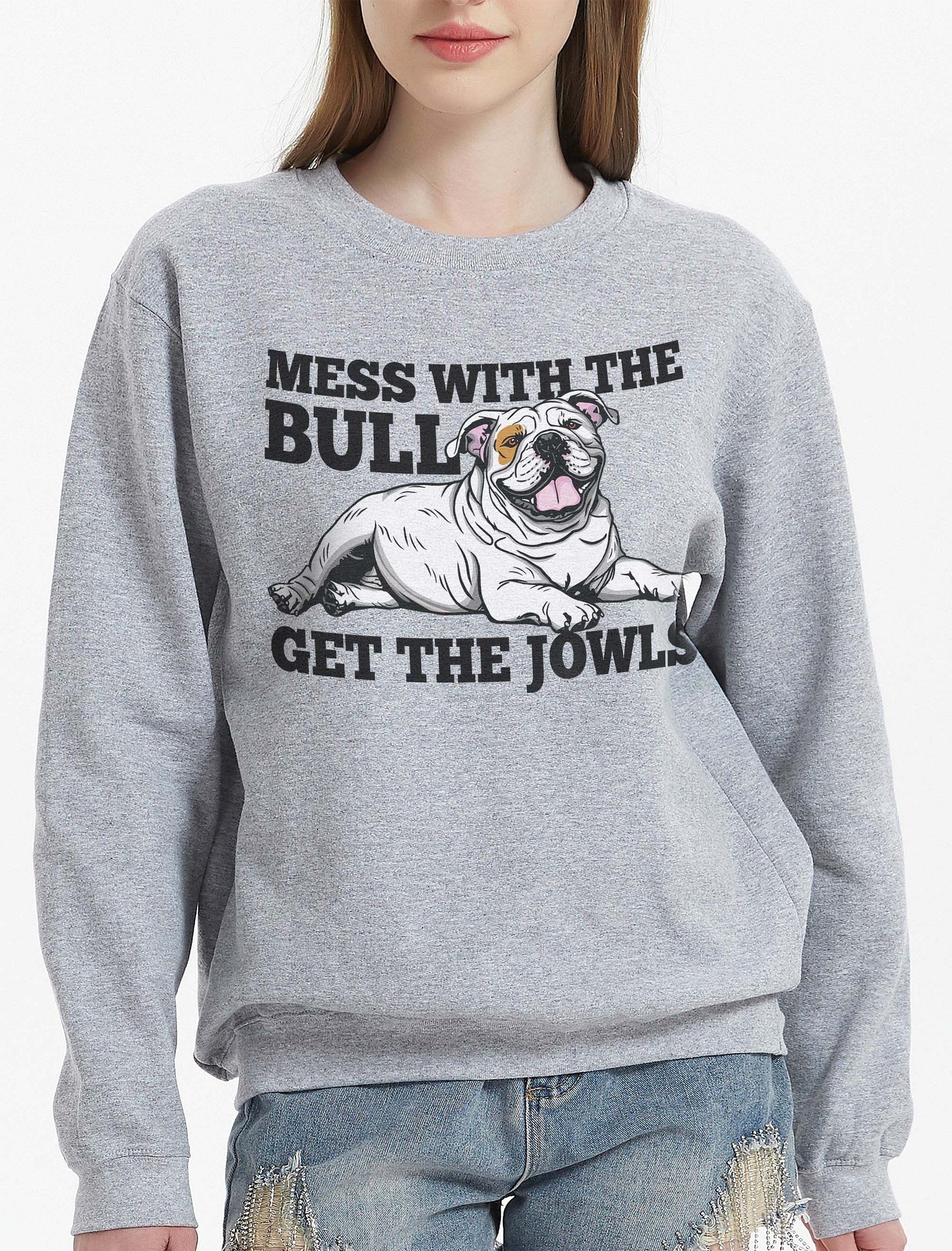 Mess with the Bull, Get the Jowls Sweatshirt of an English Bulldog(White) | Funny Shirt for Bulldog Paw-rents product image (23)