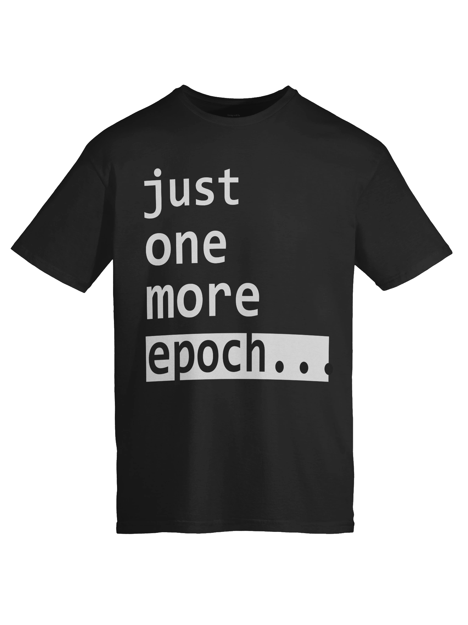 just one more epoch... – The ML Engineers Famous Last Words Tee Edition product image (9)