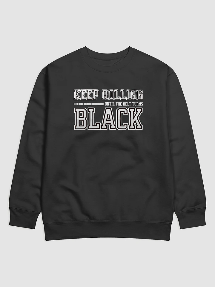 Keep Rolling Until The Belt Turns Black Sweatshirt product image (3)