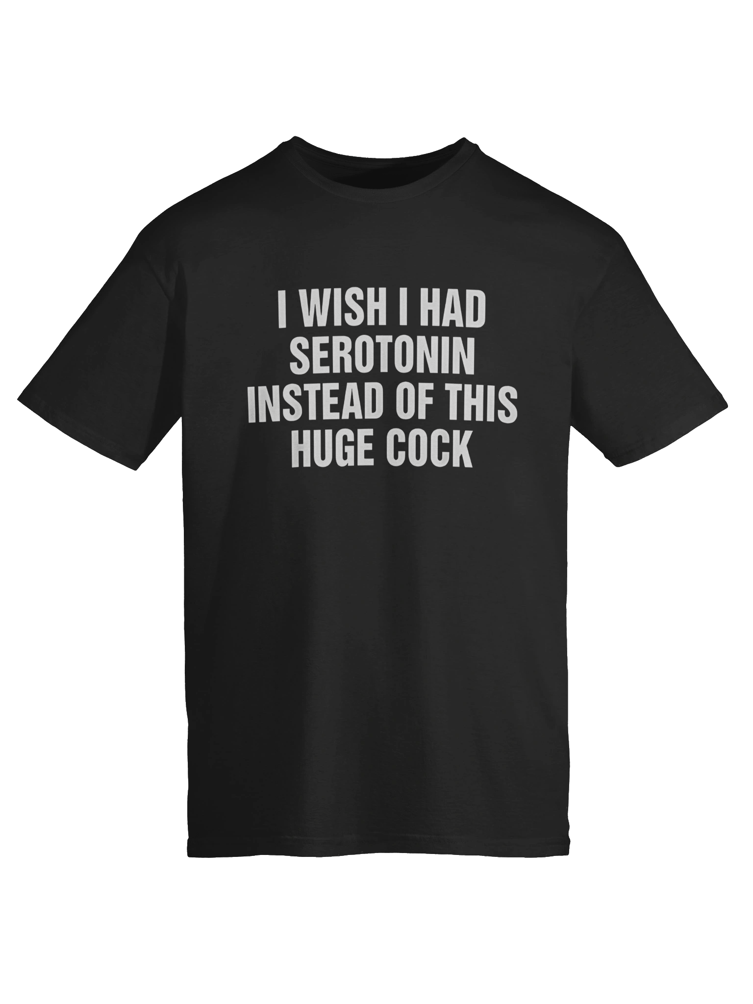 I Wish I Had Serotonin Instead Of This Huge Cock T-Shirt product image (6)