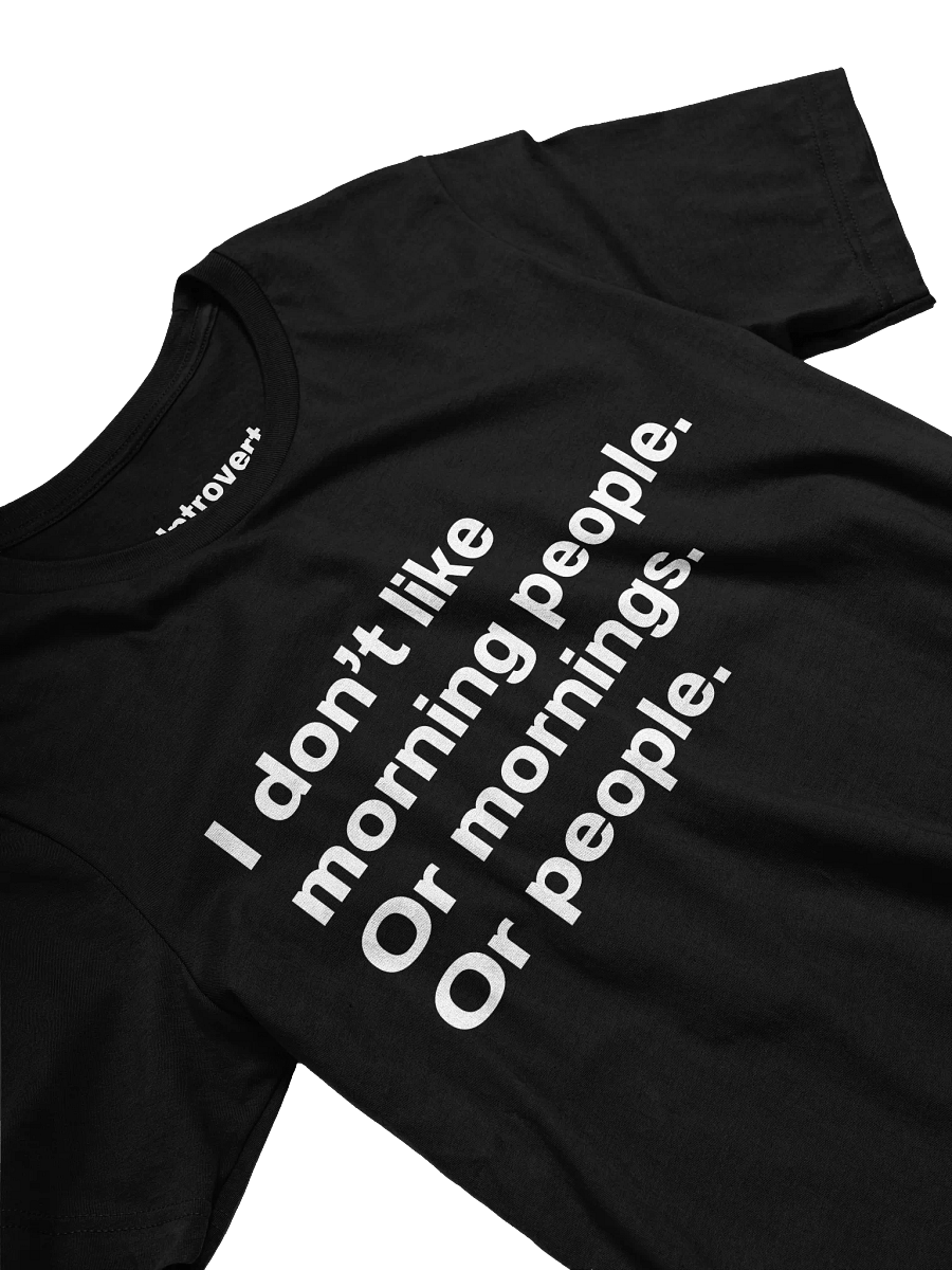 I don't like morning people. Or mornings. Or people Unisex T-Shirt product image (27)