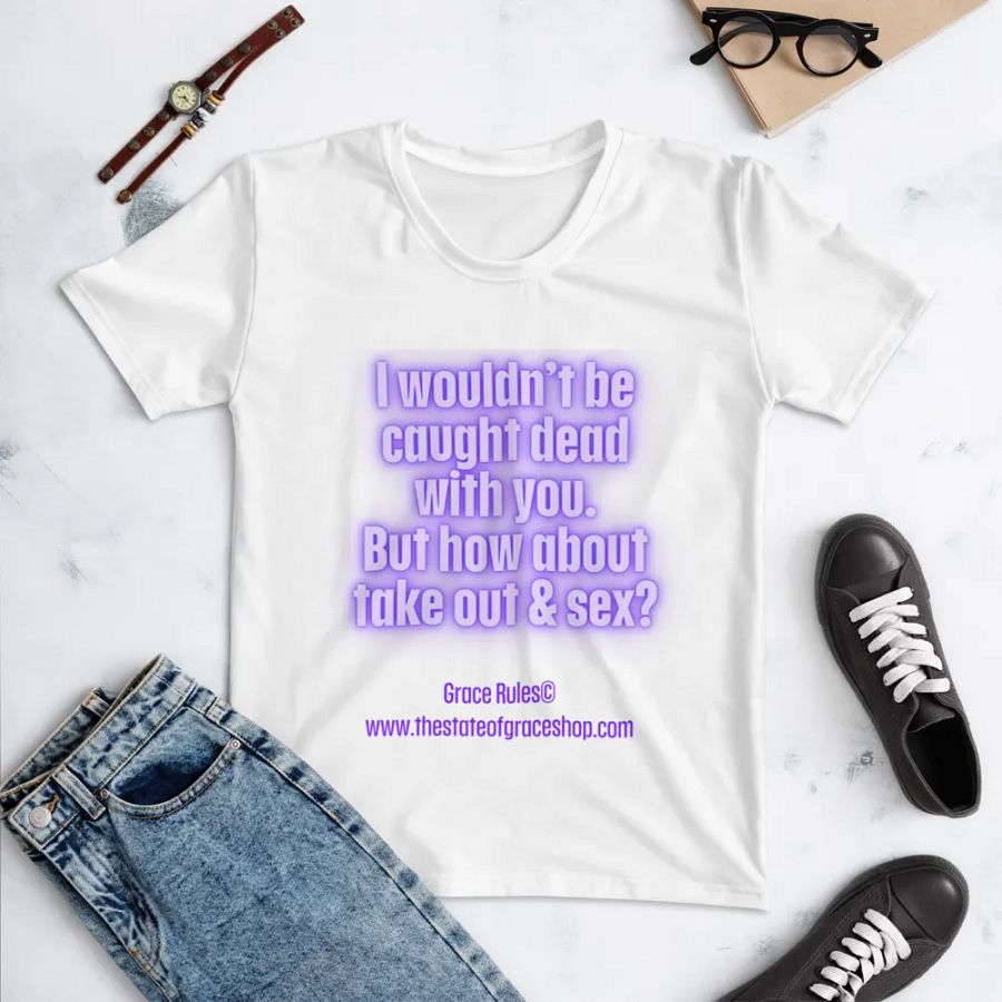 FUNNY TEES 4 U FOR WOMEN “I wouldn’t be caught dead with you. But how about take out & sex?” product image (4)