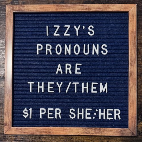 Also this is mostly a joke, but seriously, don’t go to Queer events + misgender people please!
