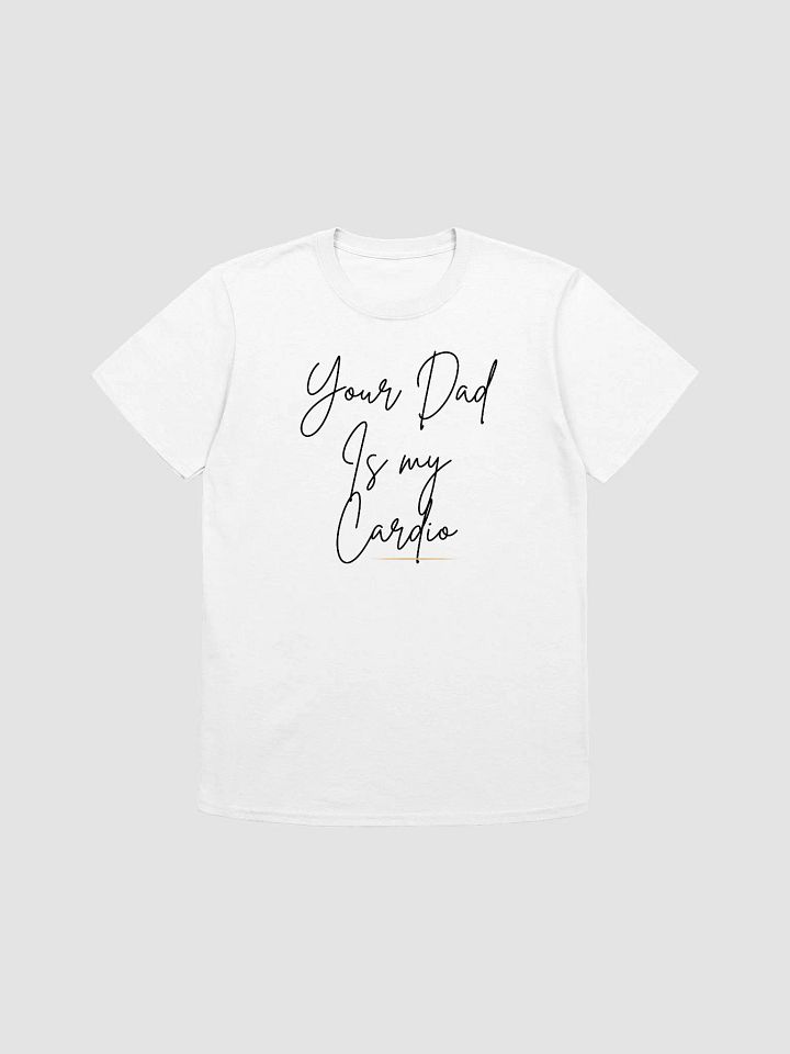 Your Dad Is My Cardio Unisex T-Shirt V7 product image (7)