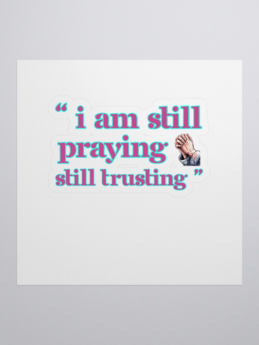 I am Still Praying, Still Trusting Kiss Cut Sticker. product image (1)