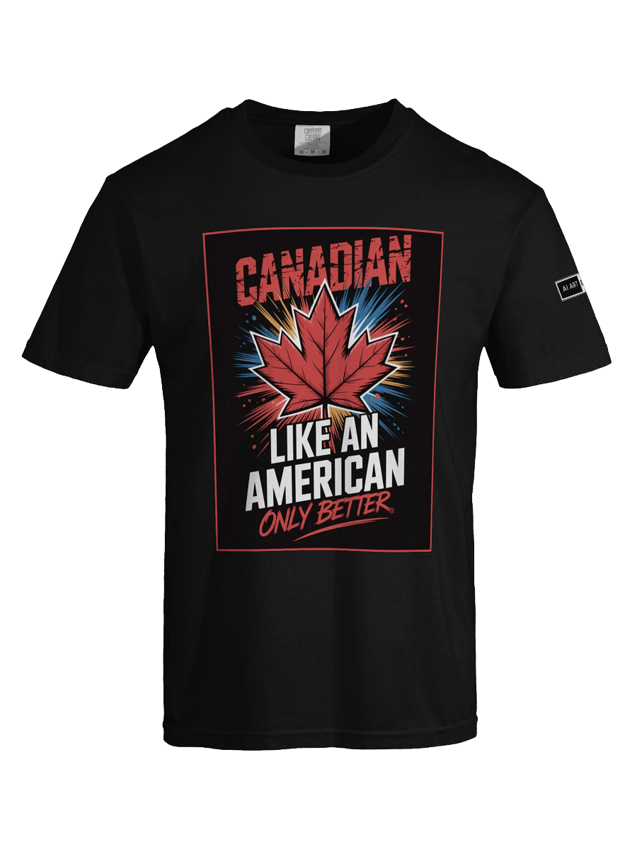 "CANADIAN LIKE AN AMERICAN ONLY BETTER" 100% cotton T-shirt product image (5)