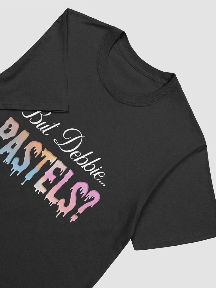 "But Debbie... Pastels? - Drip Style T-Shirt" product image (2)