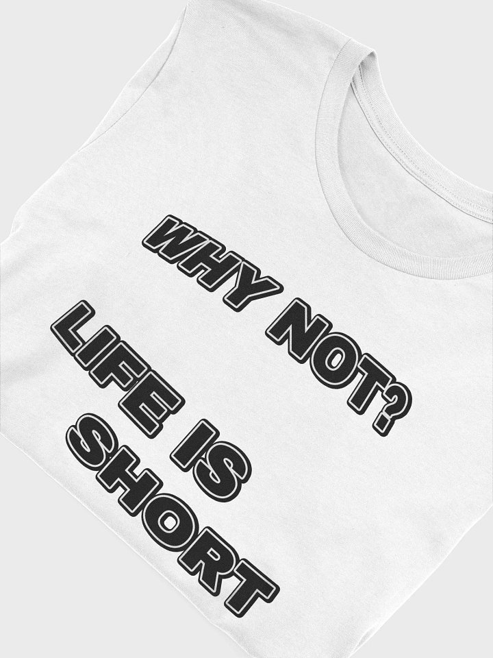 WHY NOT? LIFE IS SHORT T-Shirt product image (2)