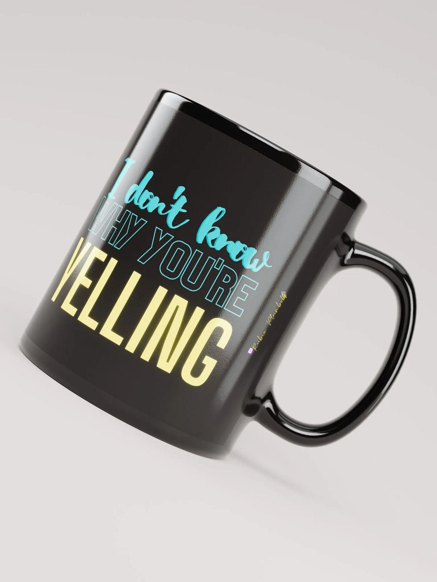 I Don't Know Why You're Yelling Mug product image (4)