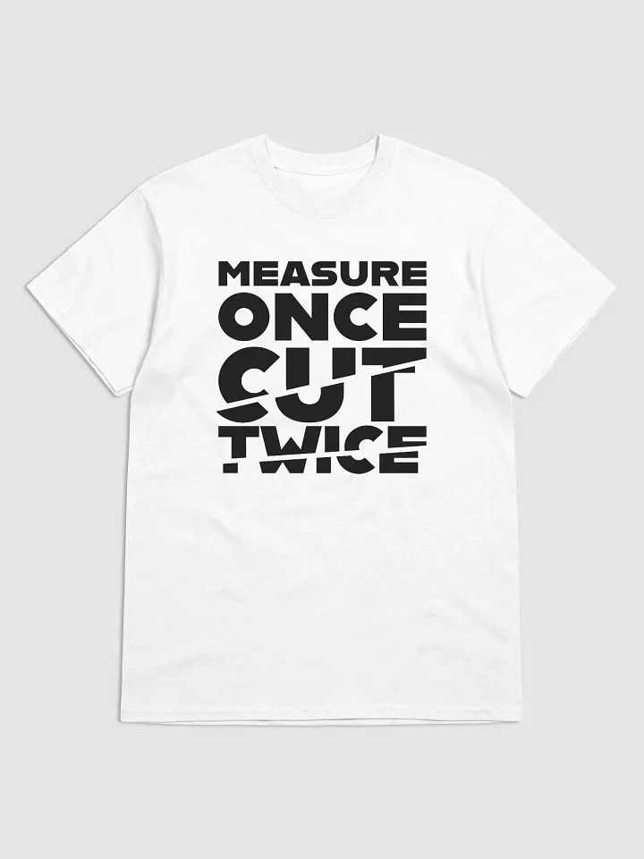 Measure Once, Cut Twice (White) (Classic Tee) product image (1)