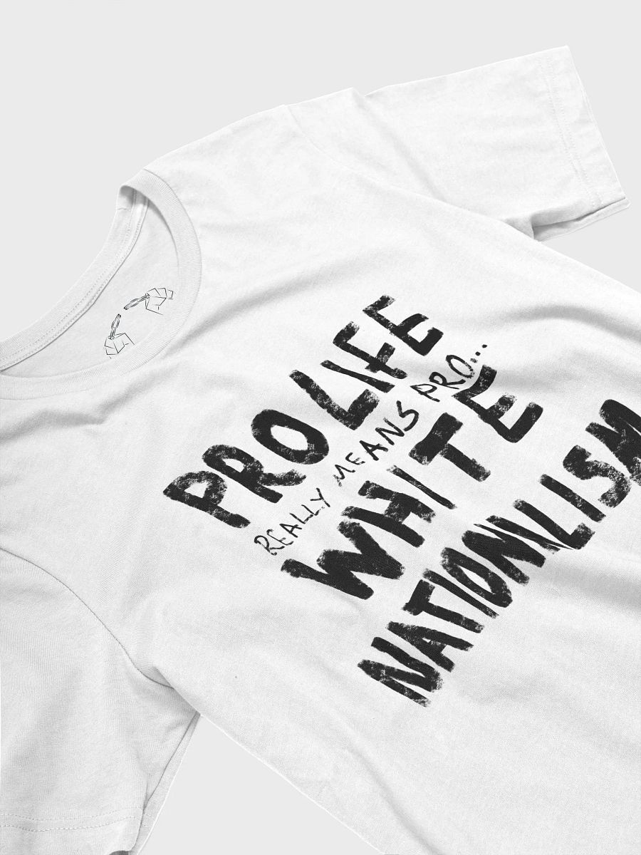 Pro Life is Pro White Nationalism Tee product image (3)