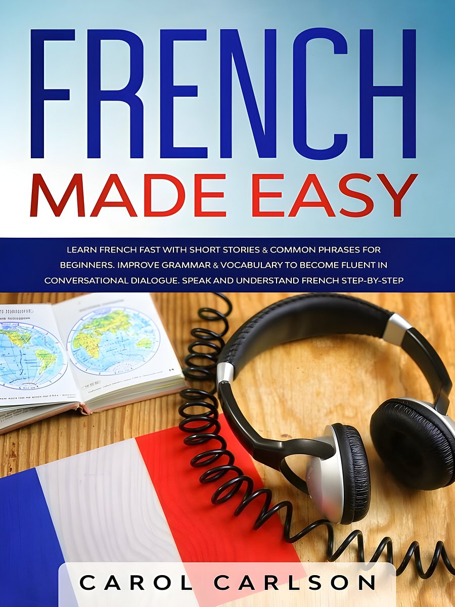 French Made Easy: Learn French Fast with Short Stories & Common Phrases for Beginners. Improve Grammar & Vocabulary to Become Fluent in Conversational Dialogue product image (1)