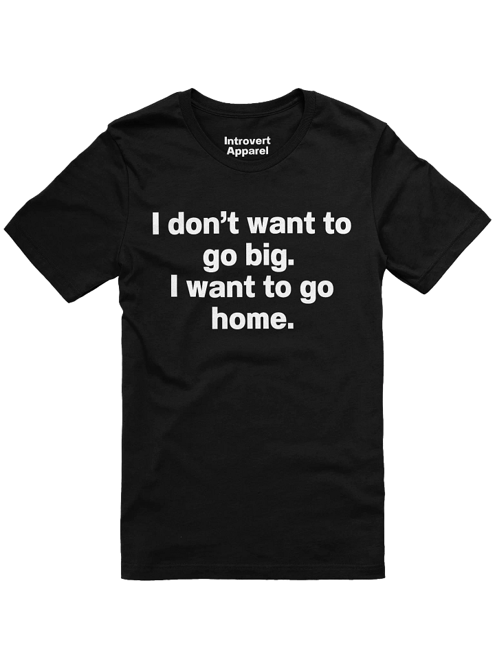 I don't want to go big. I want to go home. Unisex T-Shirt product image (3)