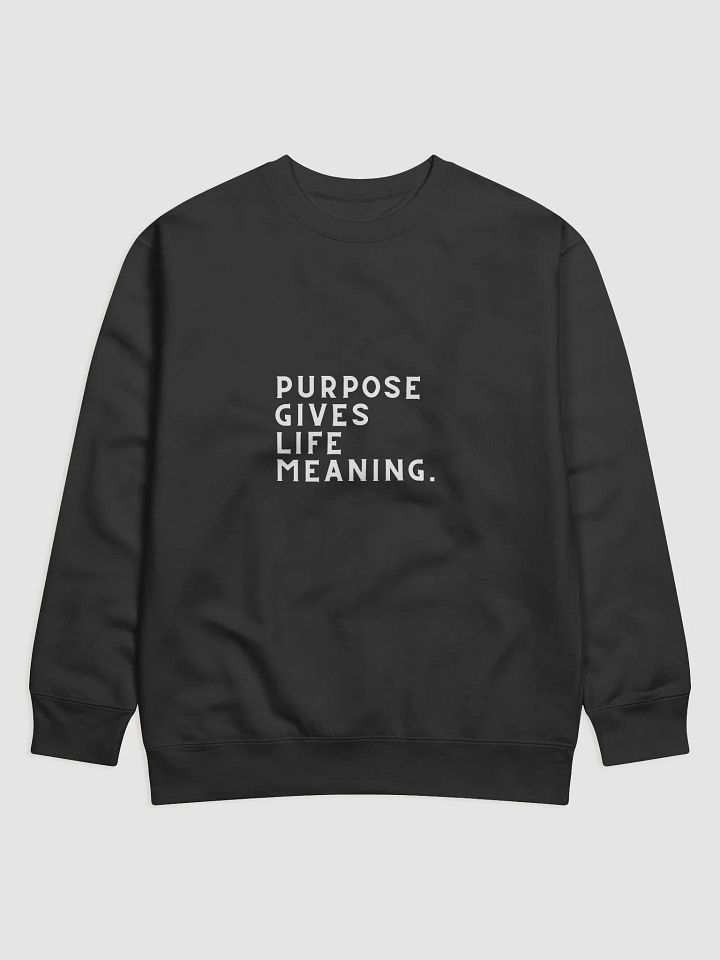 Meaningful Purpose Premium Sweatshirt "purpose gives life meaning" product image (1)