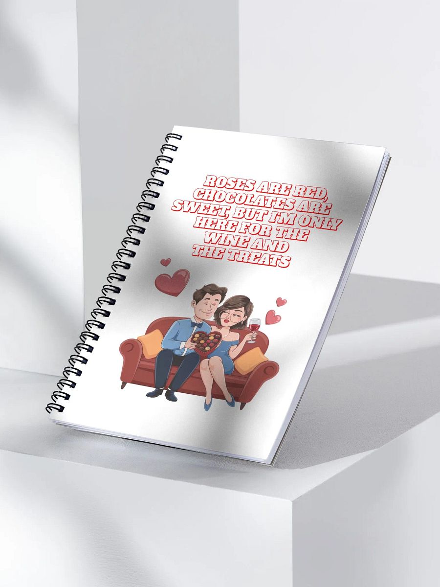 Roses Are Red, Chocolates Are Sweet, But I'm Only Here For The Wine And The Treats Spiral Notebook product image (1)