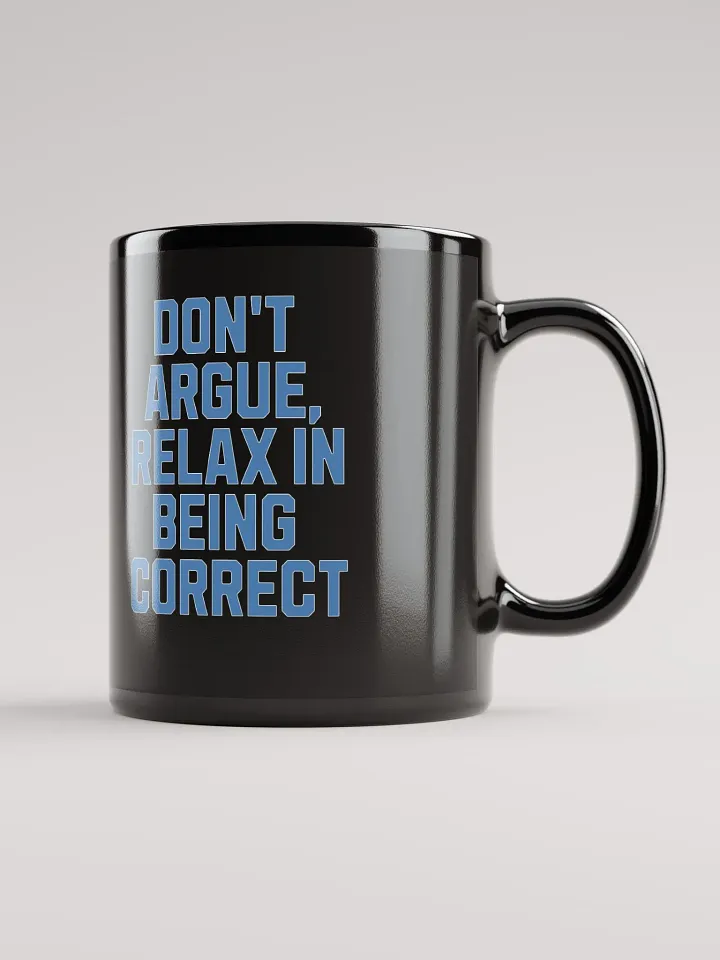 Don't Argue, Relax In Being Correct - Funny Inspirational Black Coffee Mug product image (4)