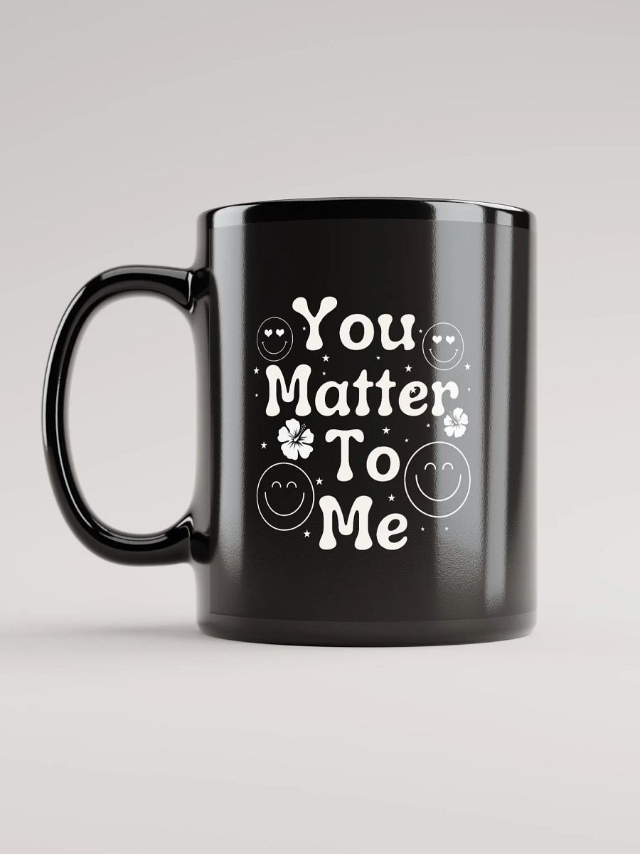 You Matter To Me Black Glossy Mug. product image (6)