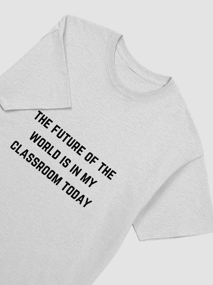 Teacher Quote Tshirt - The Future of the World Is in My Classroom Today product image (1)