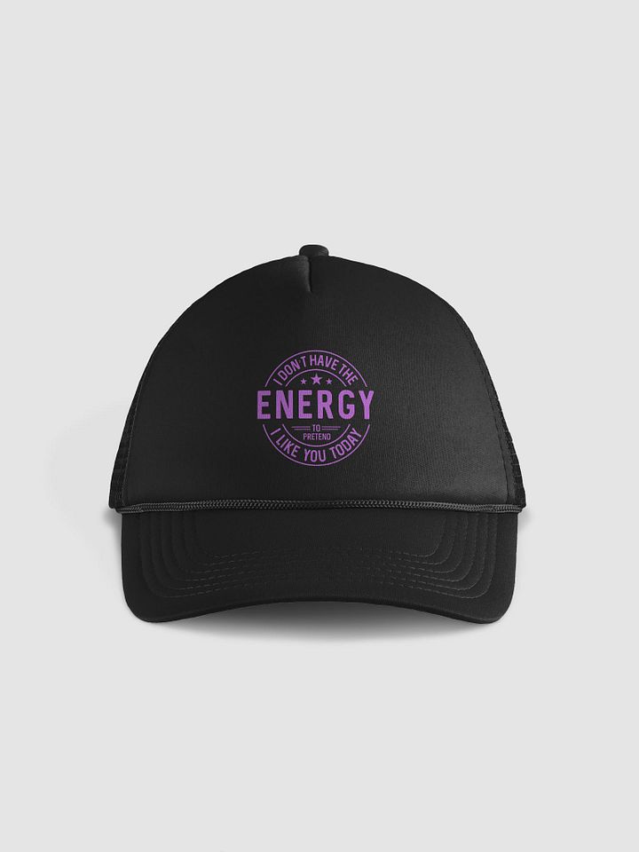Funny I dont have the energy to pretend I like you today Foam Trucker Hat, Sarcastic Humorous Graphic Design product image (10)