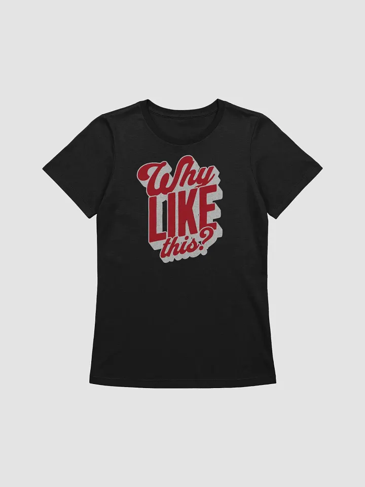 Why Like This? T-Shirt - Woman Fit product image (2)