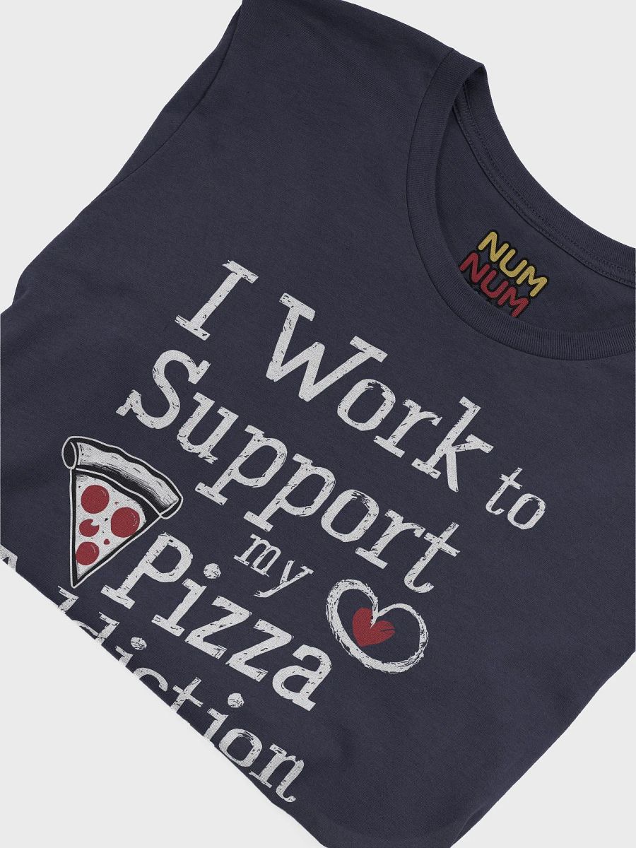 I work to support my pizza addiction product image (3)
