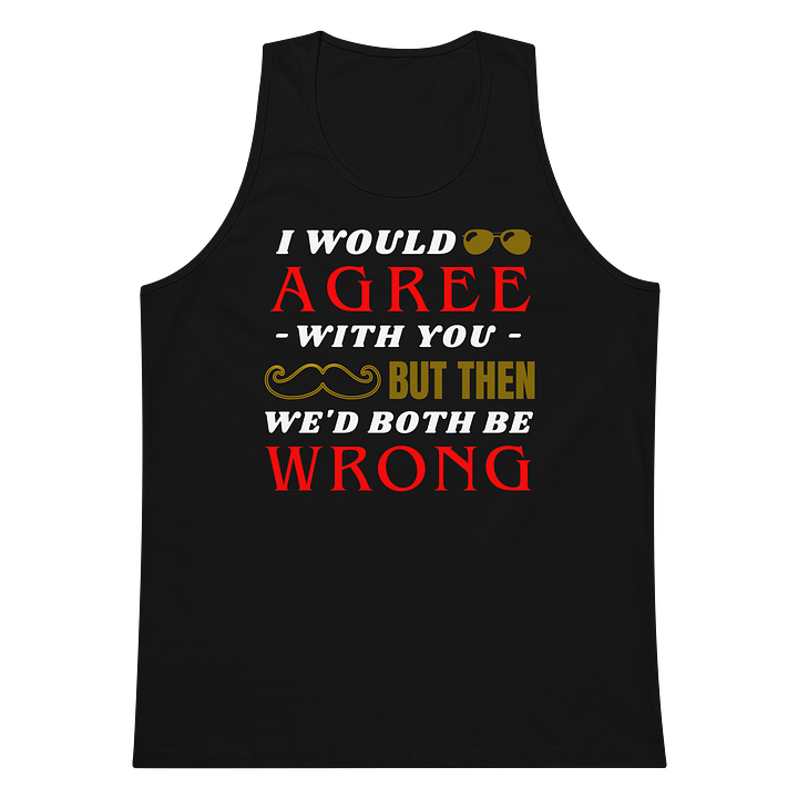 I Would Agree With You But Then We Would Both Be Wrong Men's Tank Top product image (1)