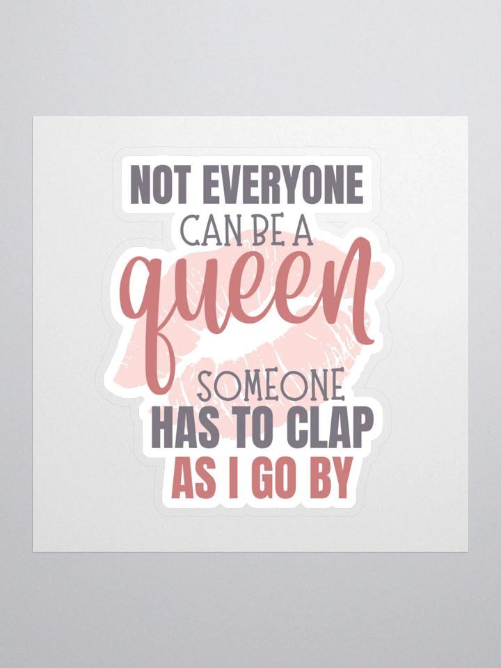 Not Everyone Can Be a Queen Someone Has to Clap as I Go By Sticker product image (2)