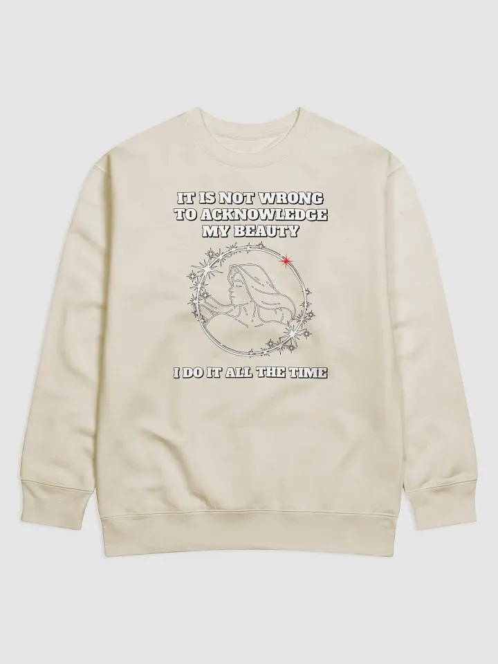 It Is Not Wrong To Acknowledge My Beauty - Funny Sweatshirt product image (4)
