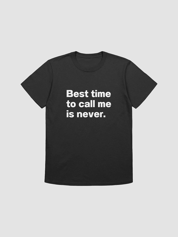Best time to call me is never. Unisex T-Shirt product image (1)
