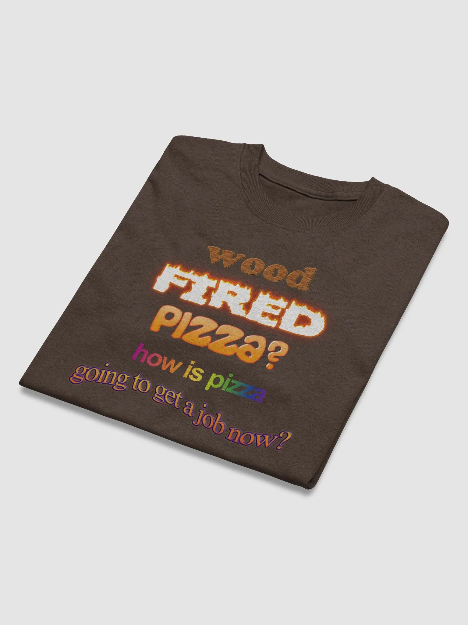 Wood fired pizza? How is pizza going to get a job now T-shirt product image (3)