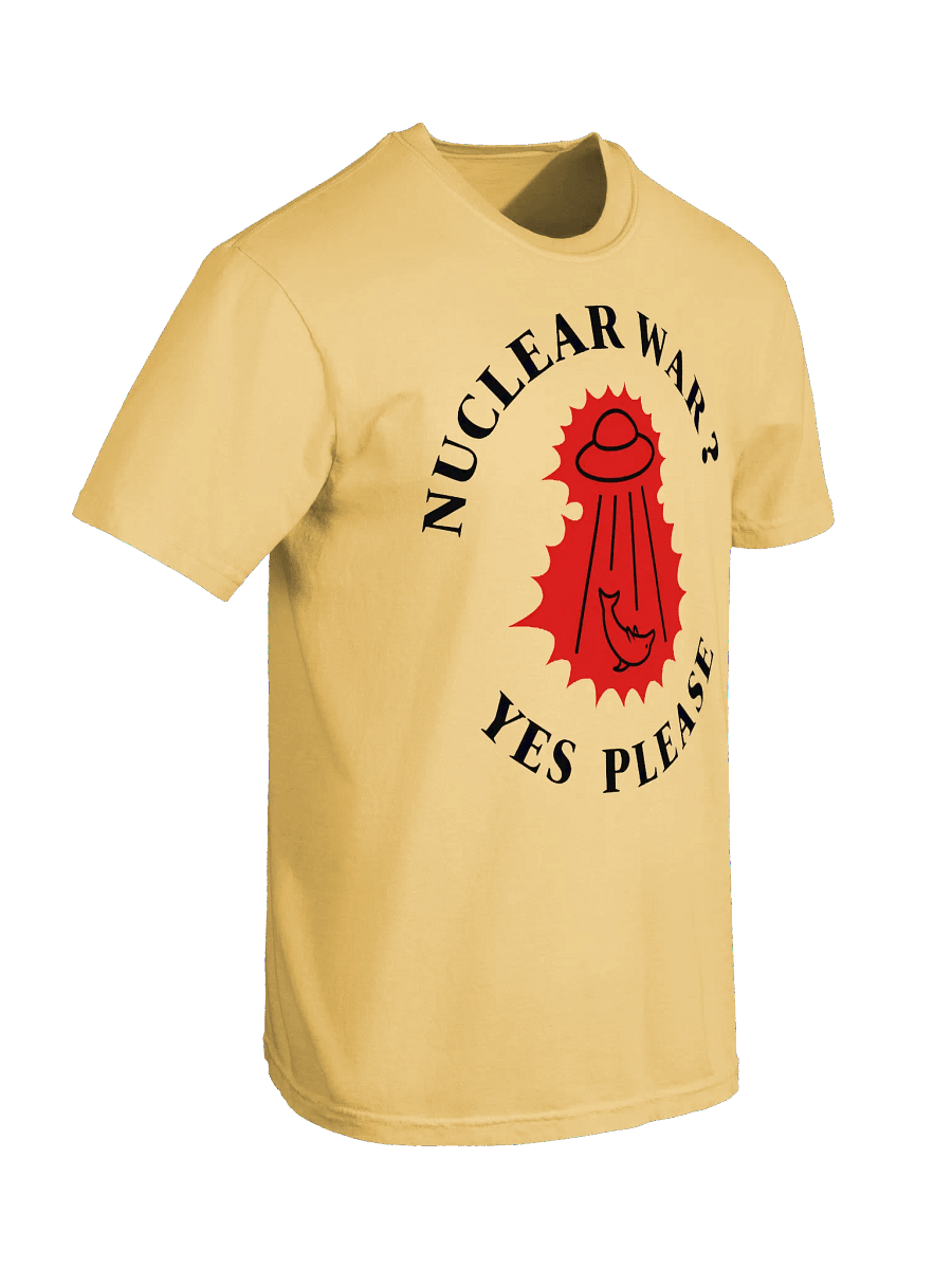 “Nuclear War? Yes Please” - T-Shirt product image (7)