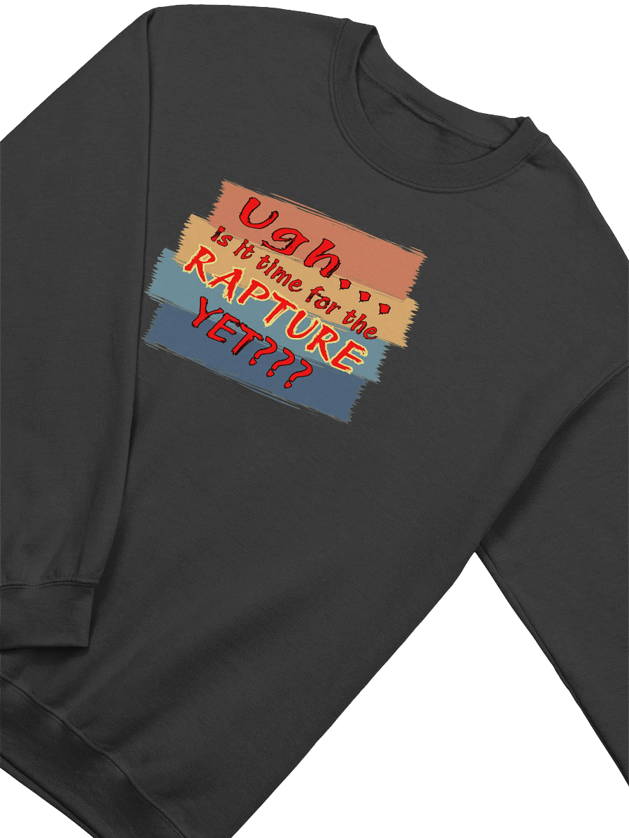Ugh Is It Time For The Rapture Yet Sweatshirt product image (3)