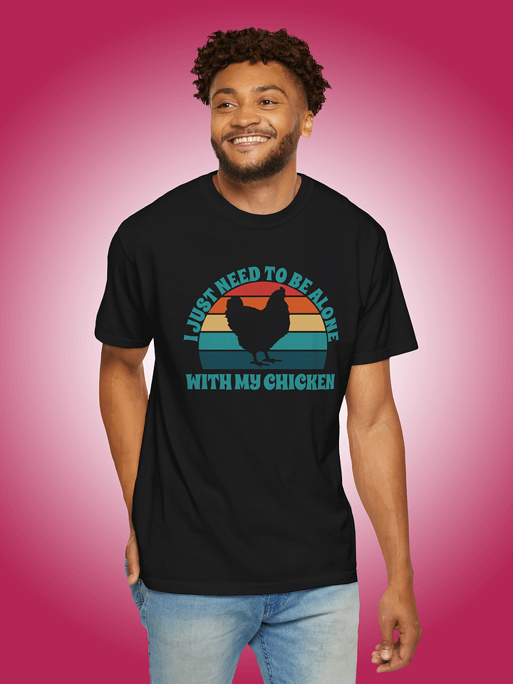 I Just Need To Be Alone with My Chicken product image (1)